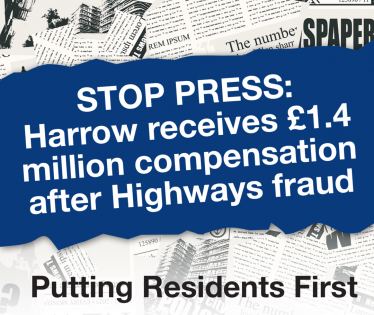 A graphic which says 'STOP PRESS: Harrow receives £1.4 million compensation after highways fraud' in a blue banner. At the bottom of the graphic is says 'Putting Residents First' above and below the main banner headline is a collage of newspapers.